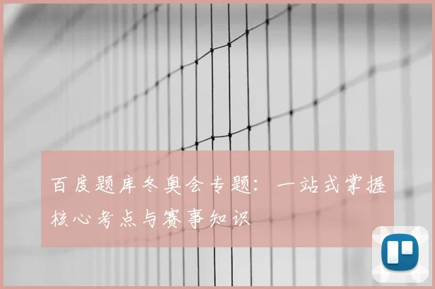 百度题库冬奥会专题:一站式掌握核心考点与赛事知识